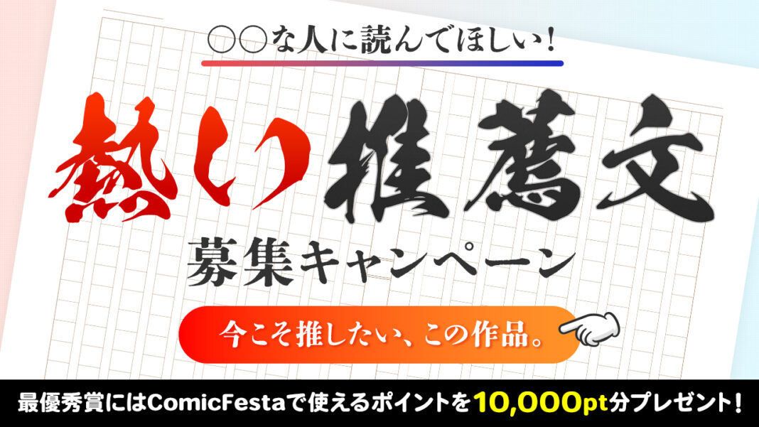 電子コミック配信サービスComicFestaにて「〇〇な人に読んでほしい！熱い推薦文」募集キャンペーン実施開始！～あなたの言葉で誰かの推し作品が誕生する～のメイン画像